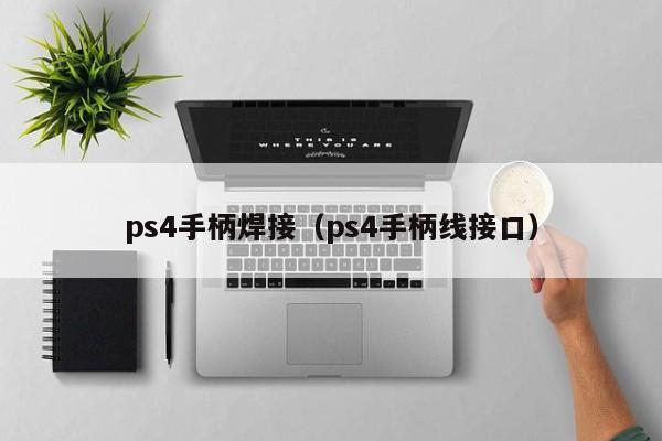 ps4手柄焊接（ps4手柄线接口）