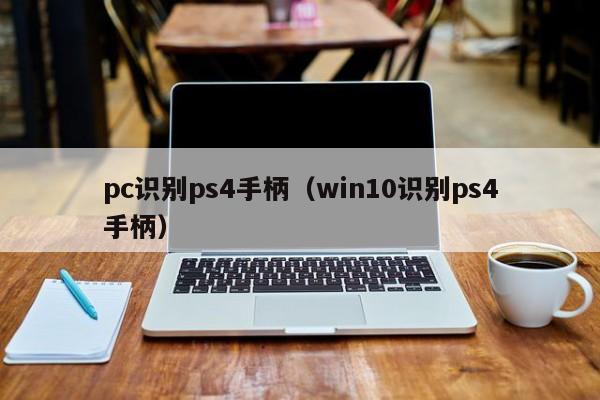 pc识别ps4手柄（win10识别ps4手柄）