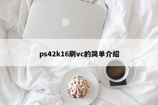 ps42k16刷vc的简单介绍