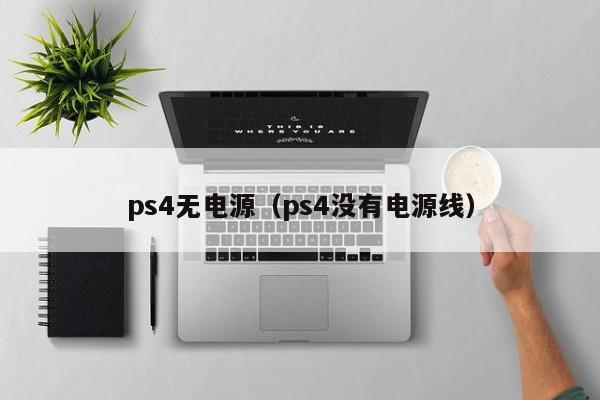 ps4无电源（ps4没有电源线）