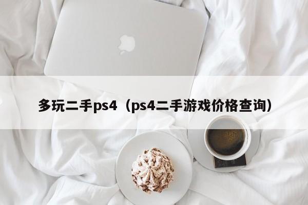 多玩二手ps4（ps4二手游戏价格查询）