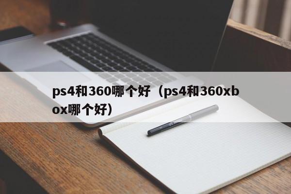 ps4和360哪个好（ps4和360xbox哪个好）