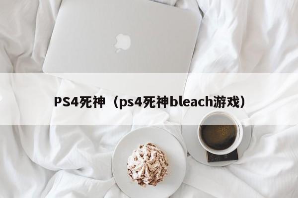 PS4死神（ps4死神bleach游戏）