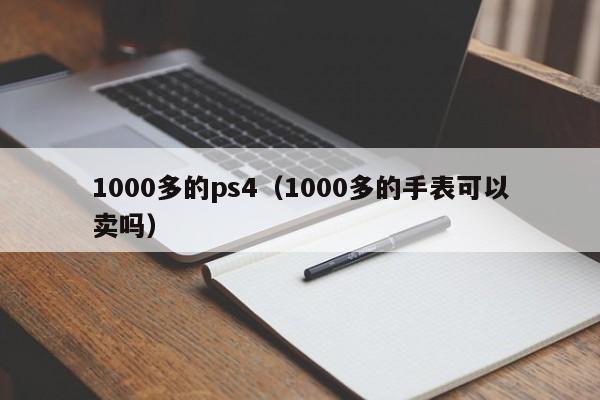 1000多的ps4（1000多的手表可以卖吗）