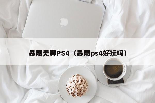 暴雨无聊PS4（暴雨ps4好玩吗）