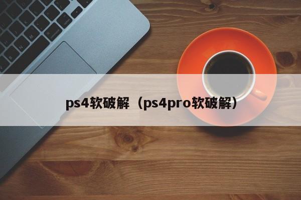 ps4软破解（ps4pro软破解）