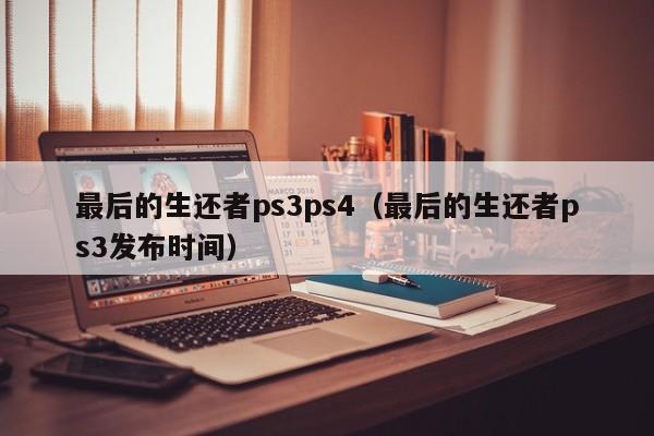 最后的生还者ps3ps4（最后的生还者ps3发布时间）