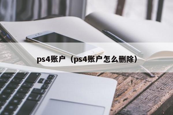 ps4账户（ps4账户怎么删除）