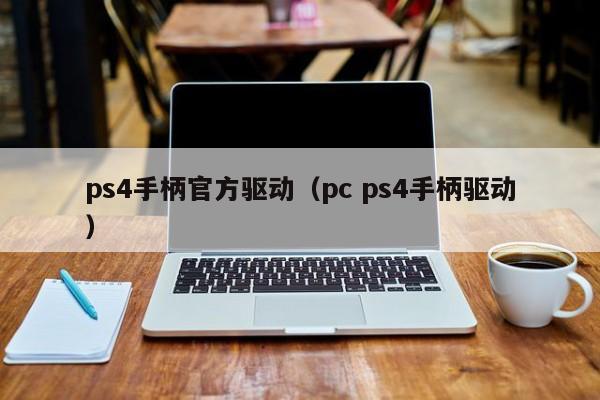 ps4手柄官方驱动（pc ps4手柄驱动）