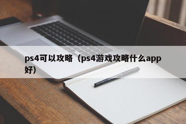 ps4可以攻略（ps4游戏攻略什么app好）