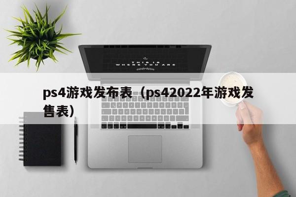 ps4游戏发布表（ps42022年游戏发售表）