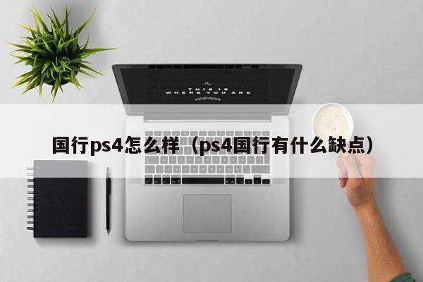 国行ps4怎么样（ps4国行有什么缺点）