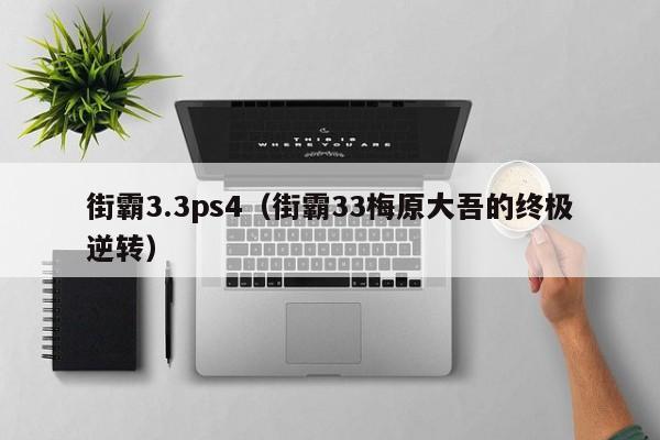 街霸3.3ps4（街霸33梅原大吾的终极逆转）